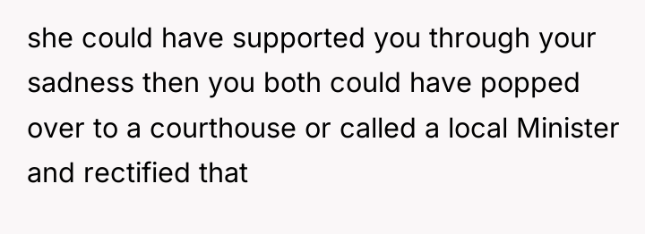 she could have supported you through your sadness then you...