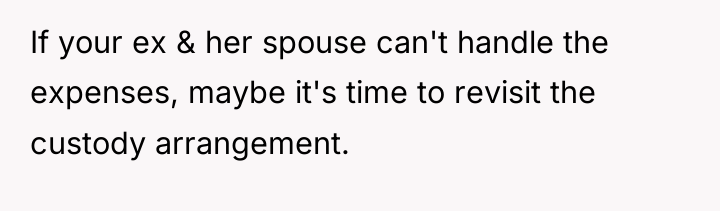 If your ex & her spouse can't handle the expenses,...