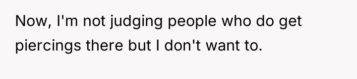 Now, I'm not judging people who do get piercings there...