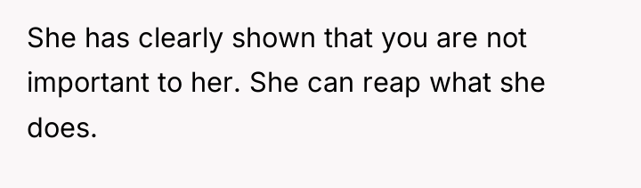 She has clearly shown that you are not important to...