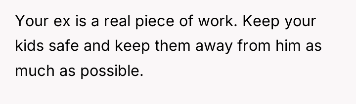 Your ex is a real piece of work. Keep your...
