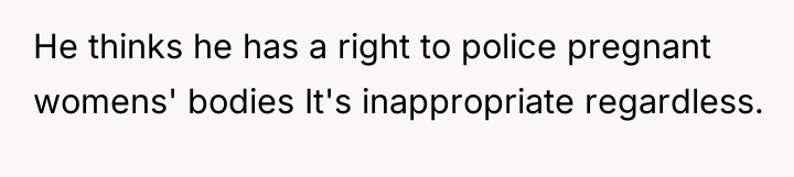 He thinks he has a right to police pregnant womens'...