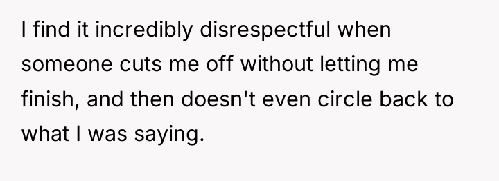 I find it incredibly disrespectful when someone cuts me off...