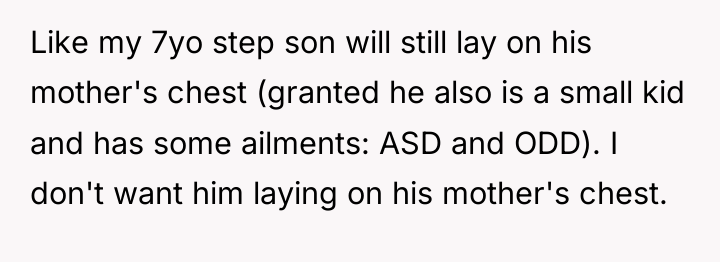 Like my 7yo step son will still lay on his...