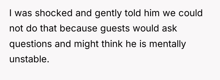 I was shocked and gently told him we could not...