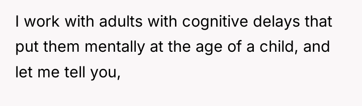 I work with adults with cognitive delays that put them...