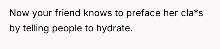 Now your friend knows to preface her cla*s by telling...