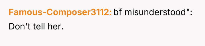 Famous-Composer3112 bf misunderstood": Don't tell her.