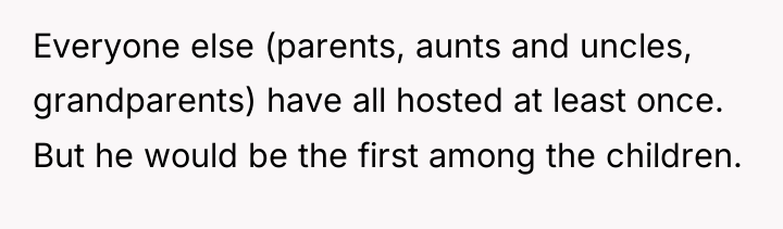 Everyone else (parents, aunts and uncles, grandparents) have all hosted...