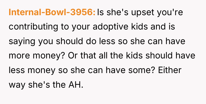 Internal-Bowl-3956 Is she's upset you're contributing to your adoptive kids...