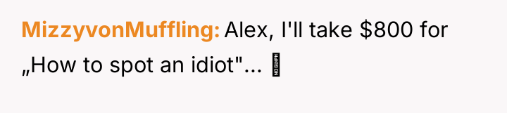 MizzyvonMuffling Alex, I'll take $800 for „How to spot an...