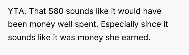 YTA. That $80 sounds like it would have been money...