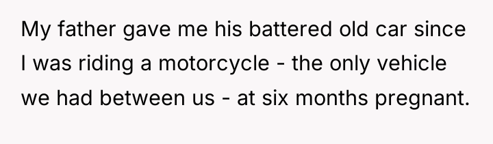 My father gave me his battered old car since I...
