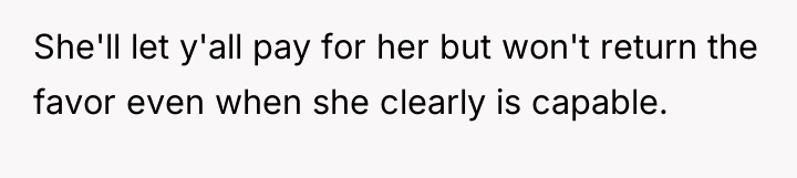 She'll let y'all pay for her but won't return the...