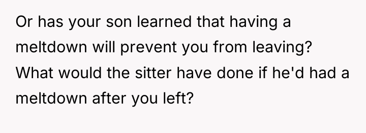 Or has your son learned that having a meltdown will...