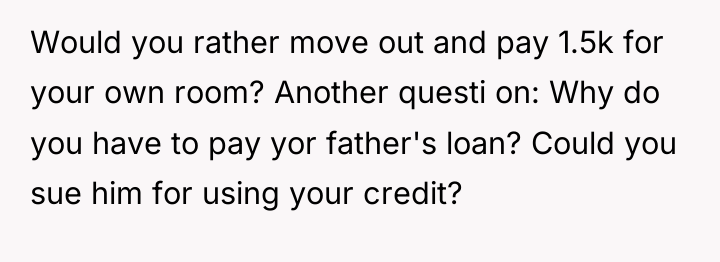 Would you rather move out and pay 1.5k for your...