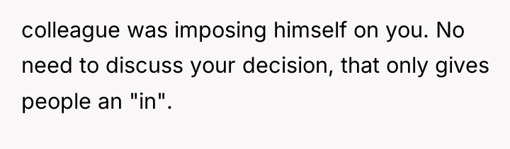 colleague was imposing himself on you. No need to discuss...