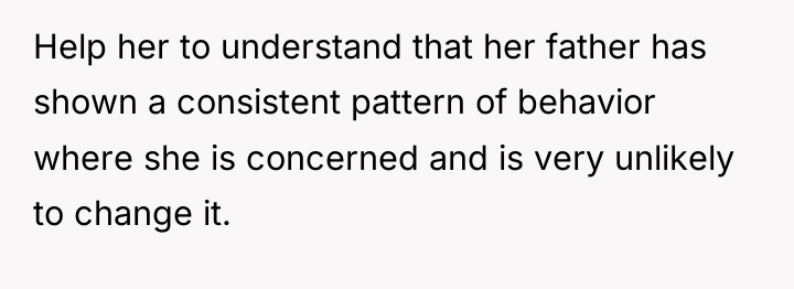 Help her to understand that her father has shown a...