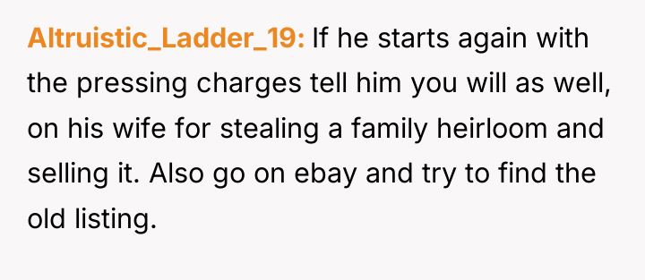 Altruistic_Ladder_19 If he starts again with the pressing charges tell...