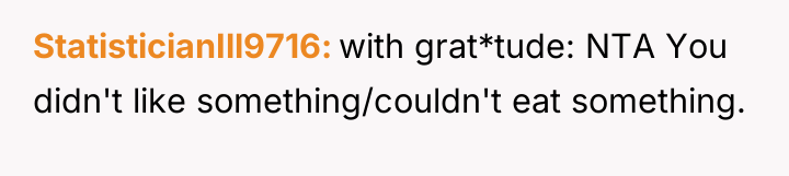 StatisticianIll9716 with grat*tude: NTA You didn't like something/couldn't eat something.