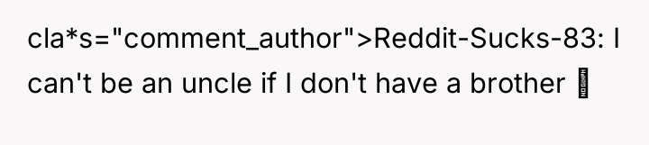 cla*s="comment_author">Reddit-Sucks-83: I can't be an uncle if I don't have...