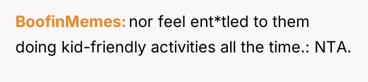 BoofinMemes nor feel ent*tled to them doing kid-friendly activities all...