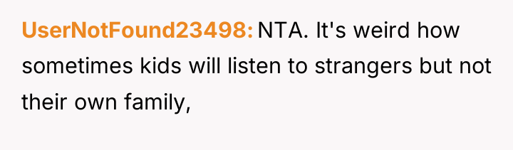 UserNotFound23498 NTA. It's weird how sometimes kids will listen to...