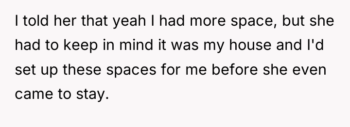 I told her that yeah I had more space, but...