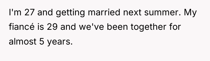 I'm 27 and getting married next summer. My fiancé is...