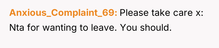 Anxious_Complaint_69 Please take care x: Nta for wanting to leave....