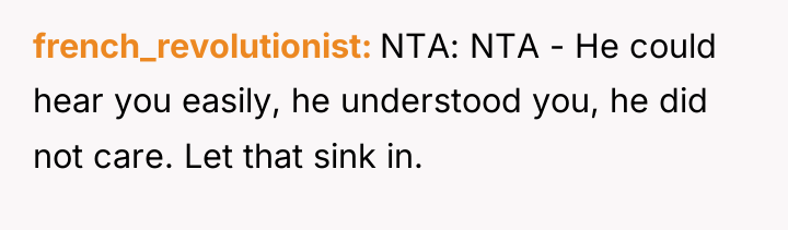 french_revolutionist NTA: NTA - He could hear you easily, he...