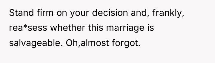 Stand firm on your decision and, frankly, rea*sess whether this...