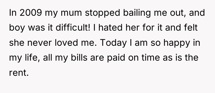 In 2009 my mum stopped bailing me out, and boy...