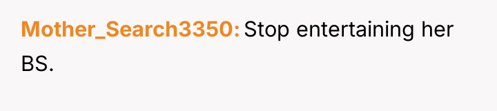Mother_Search3350 Stop entertaining her BS.