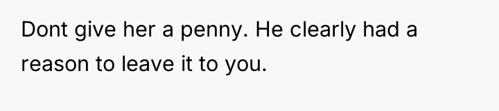 Dont give her a penny. He clearly had a reason...