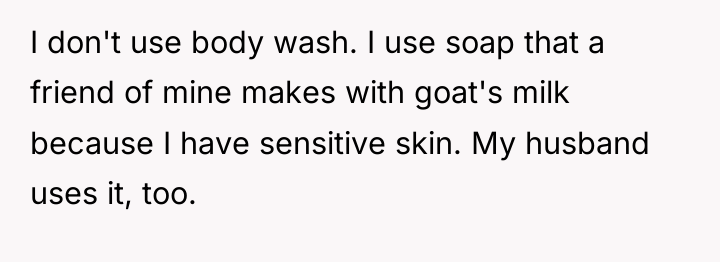 I don't use body wash. I use soap that a...