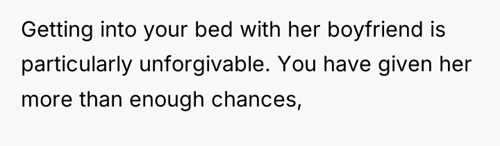 Getting into your bed with her boyfriend is particularly unforgivable....