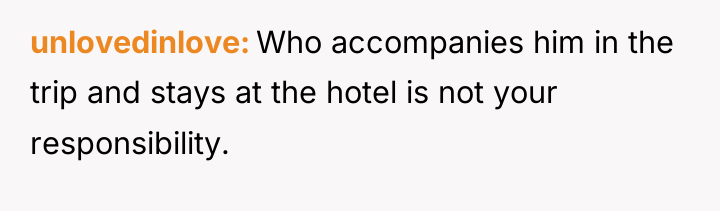 unlovedinlove Who accompanies him in the trip and stays at...