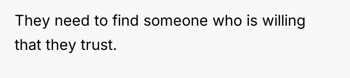 They need to find someone who is willing that they...