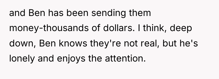and Ben has been sending them money-thousands of dollars. I...
