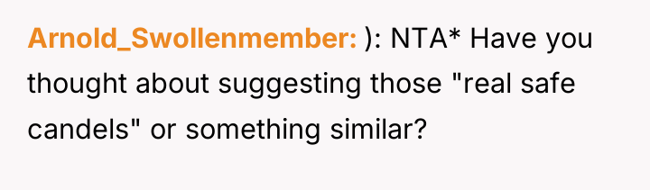 Arnold_Swollenmember ): NTA* Have you thought about suggesting those "real...