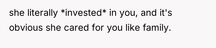 she literally *invested* in you, and it's obvious she cared...