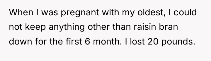 When I was pregnant with my oldest, I could not...