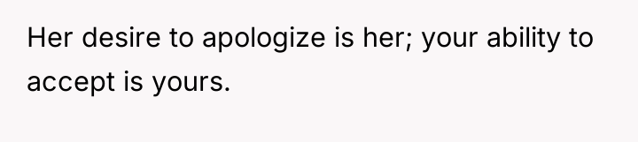 Her desire to apologize is her; your ability to accept...
