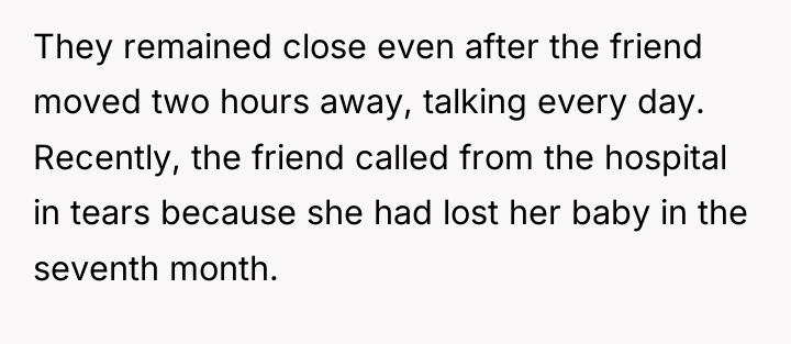 They remained close even after the friend moved two hours...