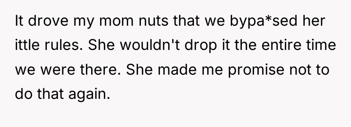 It drove my mom nuts that we bypa*sed her ittle...