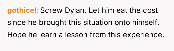 gothicel Screw Dylan. Let him eat the cost since he...