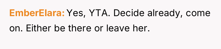 EmberElara Yes, YTA. Decide already, come on. Either be there...