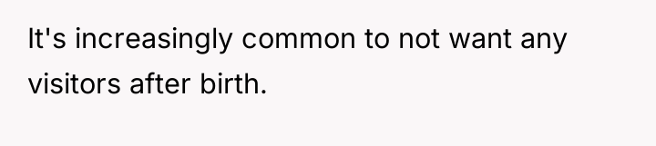It's increasingly common to not want any visitors after birth.