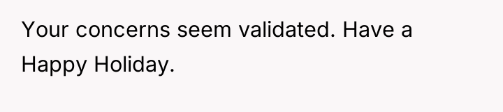 Your concerns seem validated. Have a Happy Holiday.